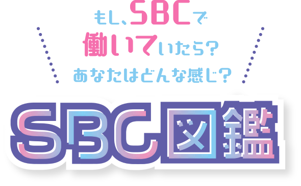 もし、SBCで働いていたら？あなたはどんな感じ？SBC図鑑